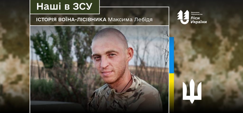 “У нас летить все, що тільки є у ворога, але позиції тримаємо”, – каже воїн-лісівник Максим Лебідь
