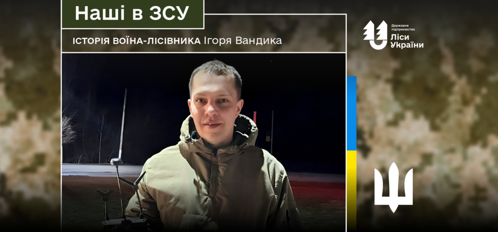 «Підтримка з тилу – це те, що тримає нас на передовій», – воїн-лісівник Ігор Вандик